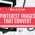 How to Create Pinterest Images that Convert: 4 Tips to Create Great Graphics for Pinterest (with Before/After Examples!)