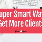 10 Super Smart Ways to Get More Clients (even if you’re just starting out) 10 Super Smart Ways to Get More Clients (even if you’re just starting out)