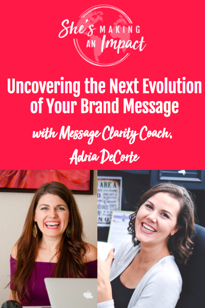 Uncovering the Next Evolution of Your Brand Message, with Message Clarity Coach Adria DeCorte: Episode 044