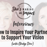 How to Inspire Your Partner to Support Your Vision (with Gladys Diaz): Episode 306 How to Inspire Your Partner to Support Your Vision (with Gladys Diaz): Episode 306