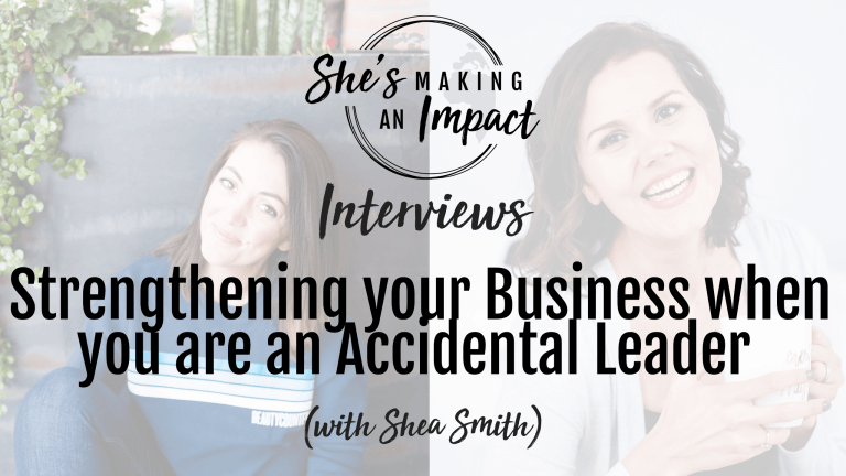 Strengthening your Business when you are an Accidental Leader with Shea Smith