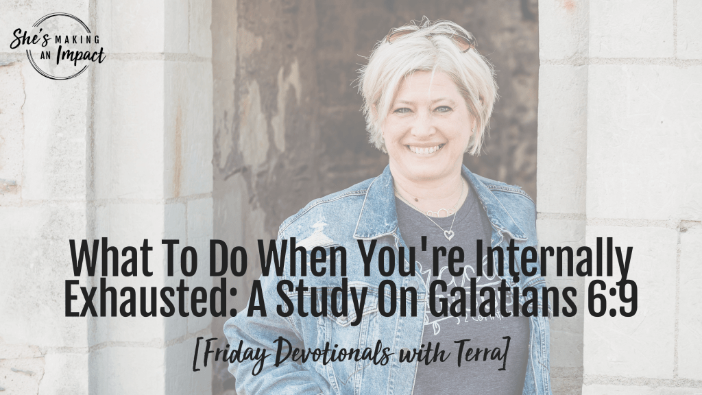 What To Do When You're Internally Exhausted: A Study On Galatians 6:9 [Friday Devotionals with Terra] - Episode 460