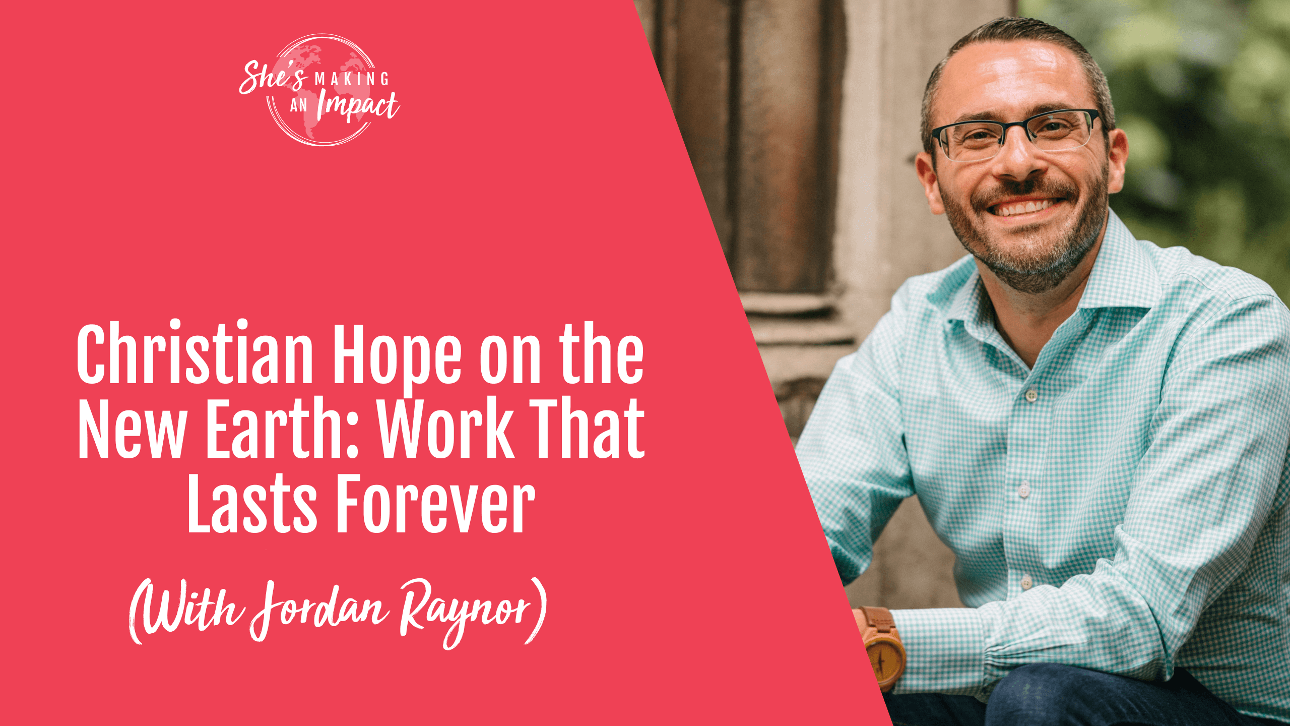 Christian Hope on the New Earth: Work That Lasts Forever (with Jordan Raynor) - Episode 547
