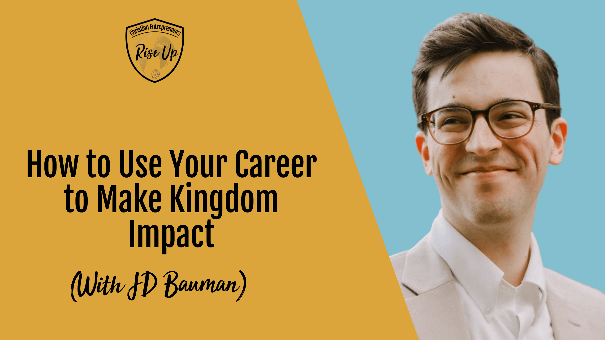 How to Use Your Career to Make Kingdom Impact (with JD Bauman) - Episode 582